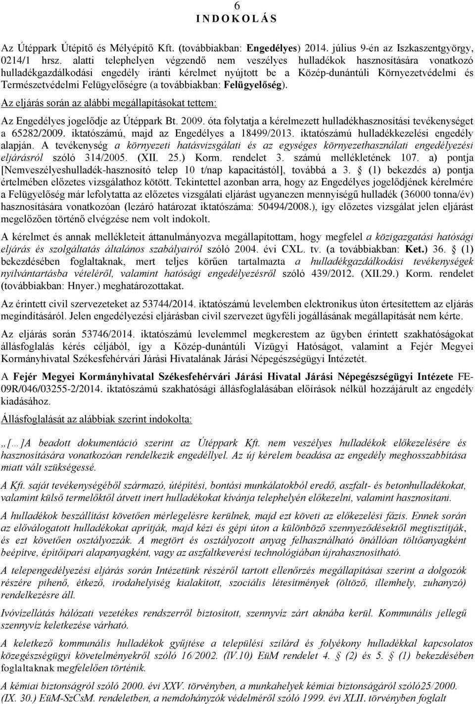 Felügyelőségre (a továbbiakban: Felügyelőség). Az eljárás során az alábbi megállapításokat tettem: Az Engedélyes jogelődje az Útéppark Bt. 2009.