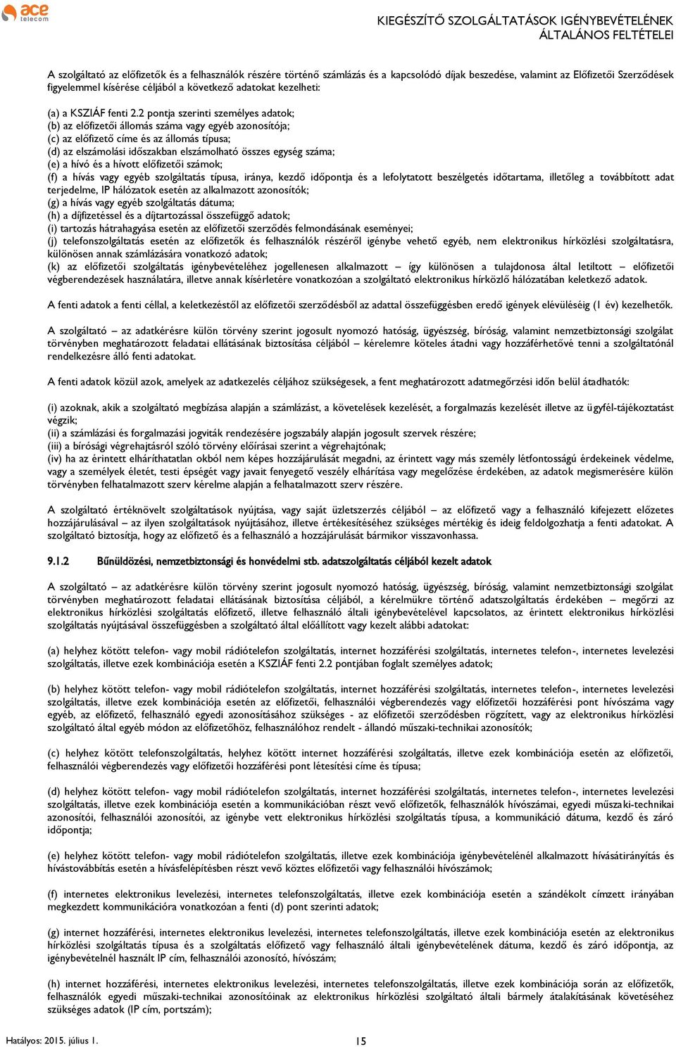 2 pontja szerinti személyes adatok; (b) az előfizetői állomás száma vagy egyéb azonosítója; (c) az előfizető címe és az állomás típusa; (d) az elszámolási időszakban elszámolható összes egység száma;