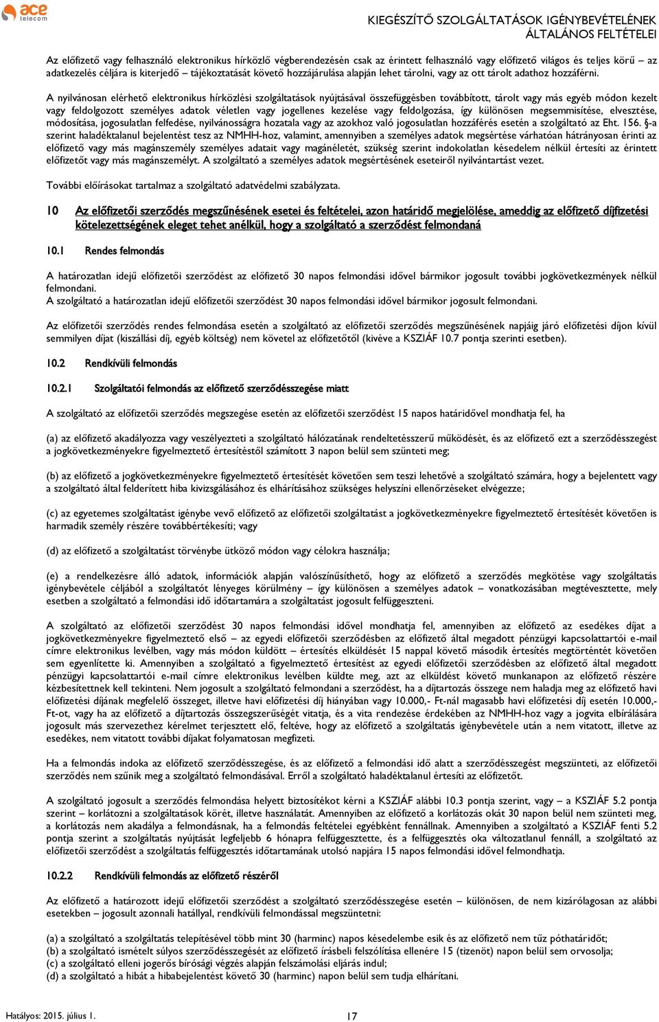 A nyilvánosan elérhető elektronikus hírközlési szolgáltatások nyújtásával összefüggésben továbbított, tárolt vagy más egyéb módon kezelt vagy feldolgozott személyes adatok véletlen vagy jogellenes