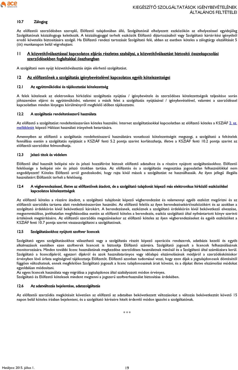 Ha Előfizető rendezi tartozását Szolgáltató felé, abban az esetben köteles a zálogtárgy elszállítását 5 (öt) munkanapon belül végrehajtani.