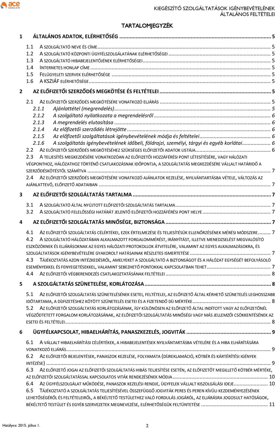 .. 5 2.1.1 Ajánlattétel (megrendelés)... 5 2.1.2 A szolgáltató nyilatkozata a megrendelésről... 6 2.1.3 A megrendelés elutasítása... 6 2.1.4 Az előfizetői szerződés létrejötte... 6 2.1.5 Az előfizetői szolgáltatások igénybevételének módja és feltételei.