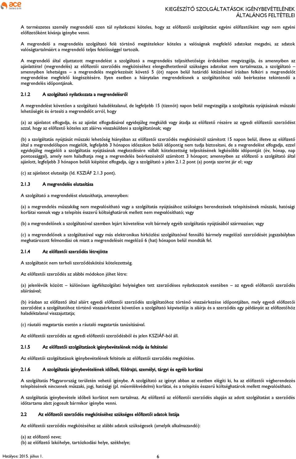 A megrendelő által eljuttatott megrendelést a szolgáltató a megrendelés teljesíthetősége érdekében megvizsgálja, és amennyiben az ajánlattétel (megrendelés) az előfizetői szerződés megkötéséhez