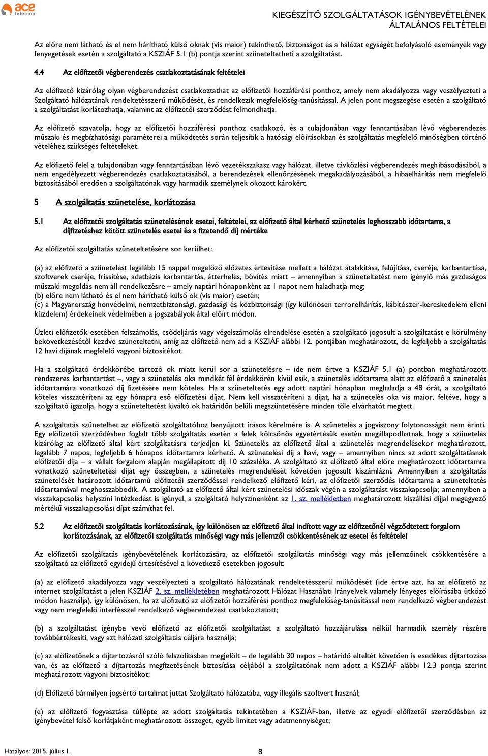 4 Az előfizetői végberendezés csatlakoztatásának feltételei Az előfizető kizárólag olyan végberendezést csatlakoztathat az előfizetői hozzáférési ponthoz, amely nem akadályozza vagy veszélyezteti a