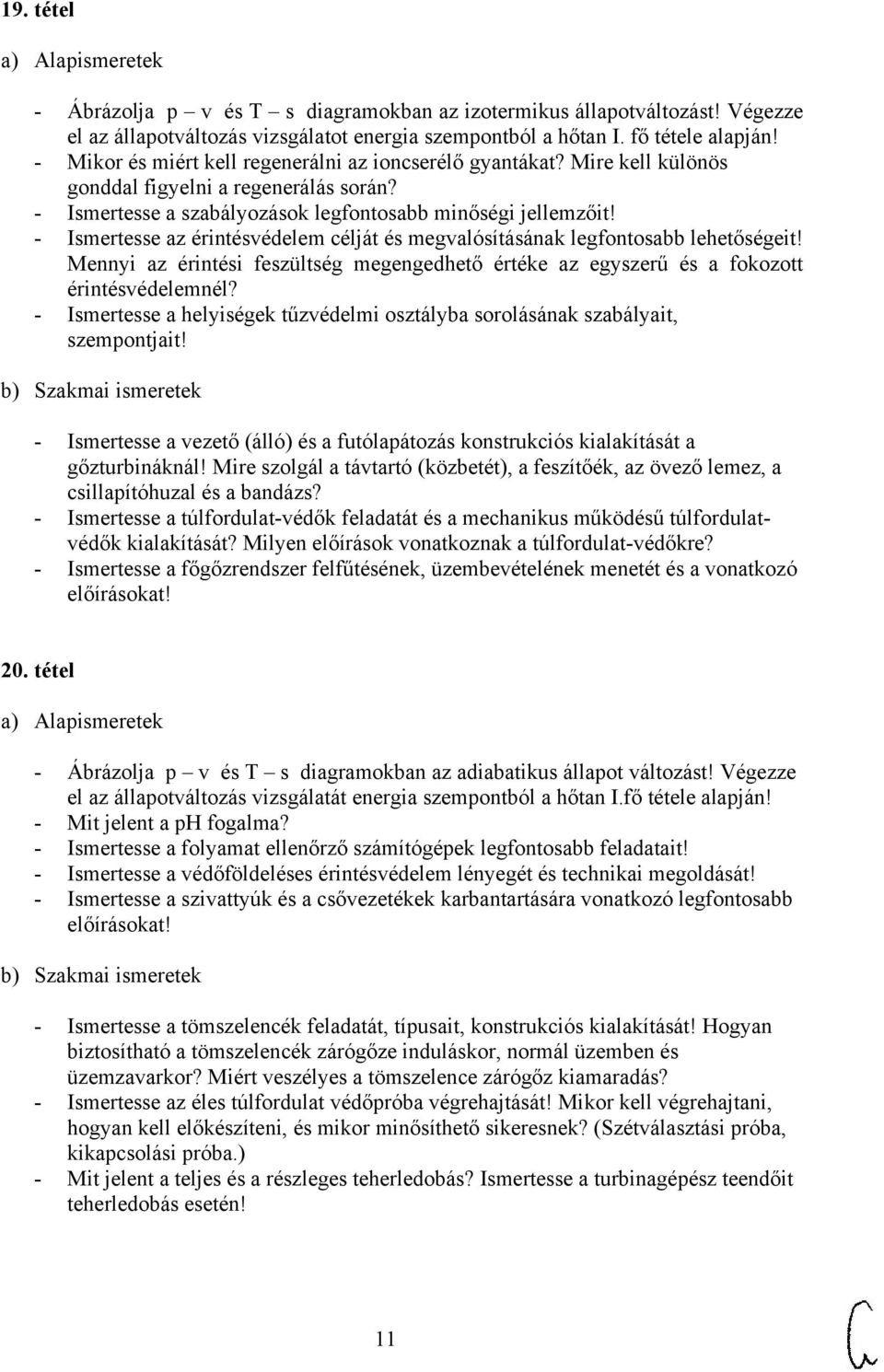 - Ismertesse az érintésvédelem célját és megvalósításának legfontosabb lehetőségeit! Mennyi az érintési feszültség megengedhető értéke az egyszerű és a fokozott érintésvédelemnél?