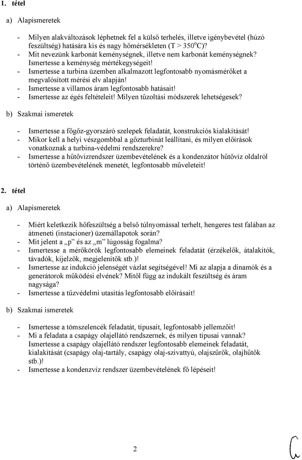 - Ismertesse a turbina üzemben alkalmazott legfontosabb nyomásmérőket a megvalósított mérési elv alapján! - Ismertesse a villamos áram legfontosabb hatásait! - Ismertesse az égés feltételeit!