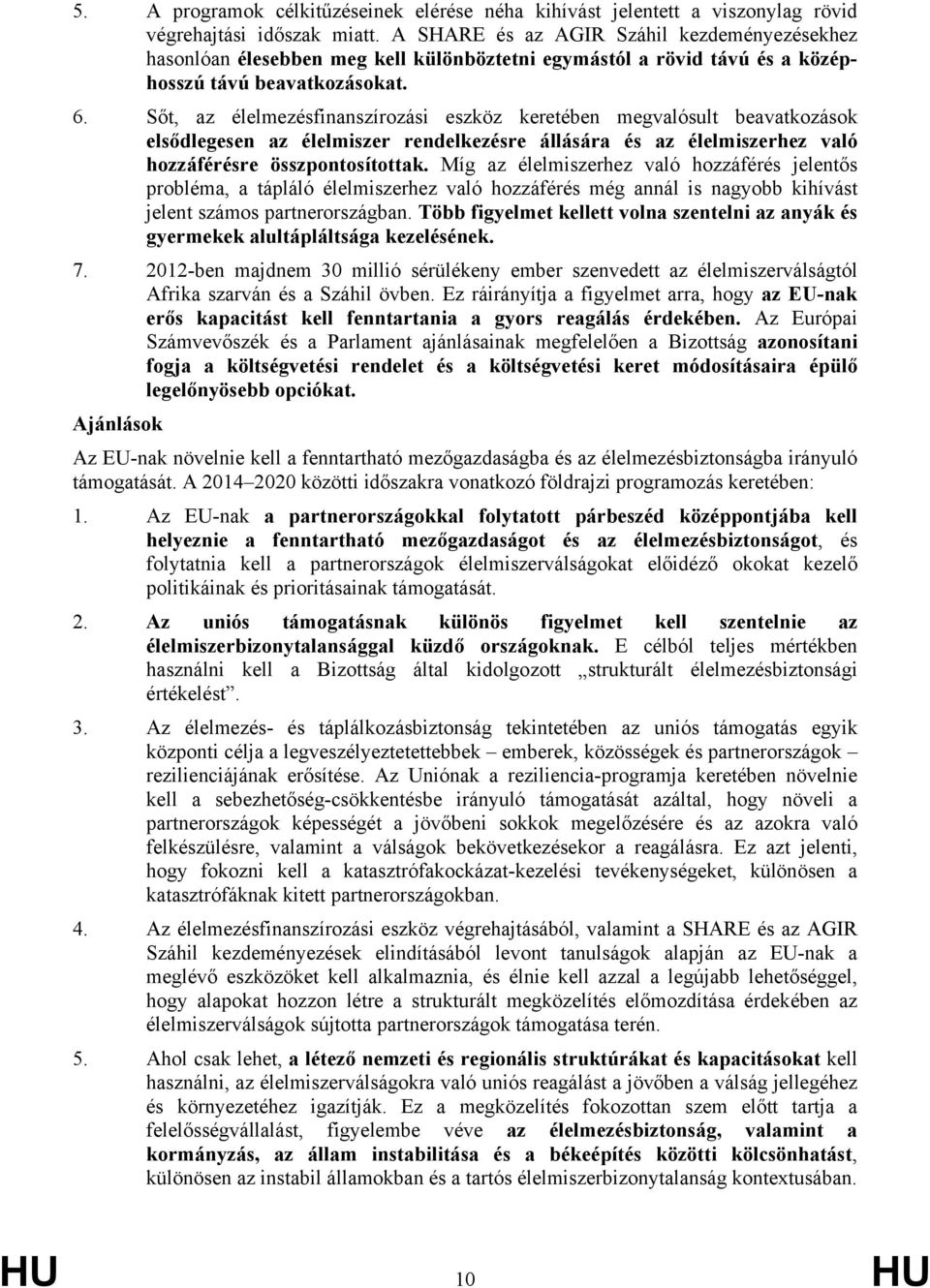 Sőt, az élelmezésfinanszírozási eszköz keretében megvalósult beavatkozások elsődlegesen az élelmiszer rendelkezésre állására és az élelmiszerhez való hozzáférésre összpontosítottak.