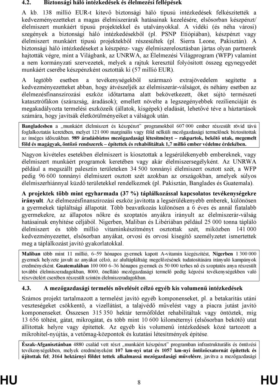 projektekkel és utalványokkal. A vidéki (és néha városi) szegények a biztonsági háló intézkedésekből (pl. PSNP Etiópiában), készpénzt vagy élelmiszert munkáért típusú projektekből részesültek (pl.