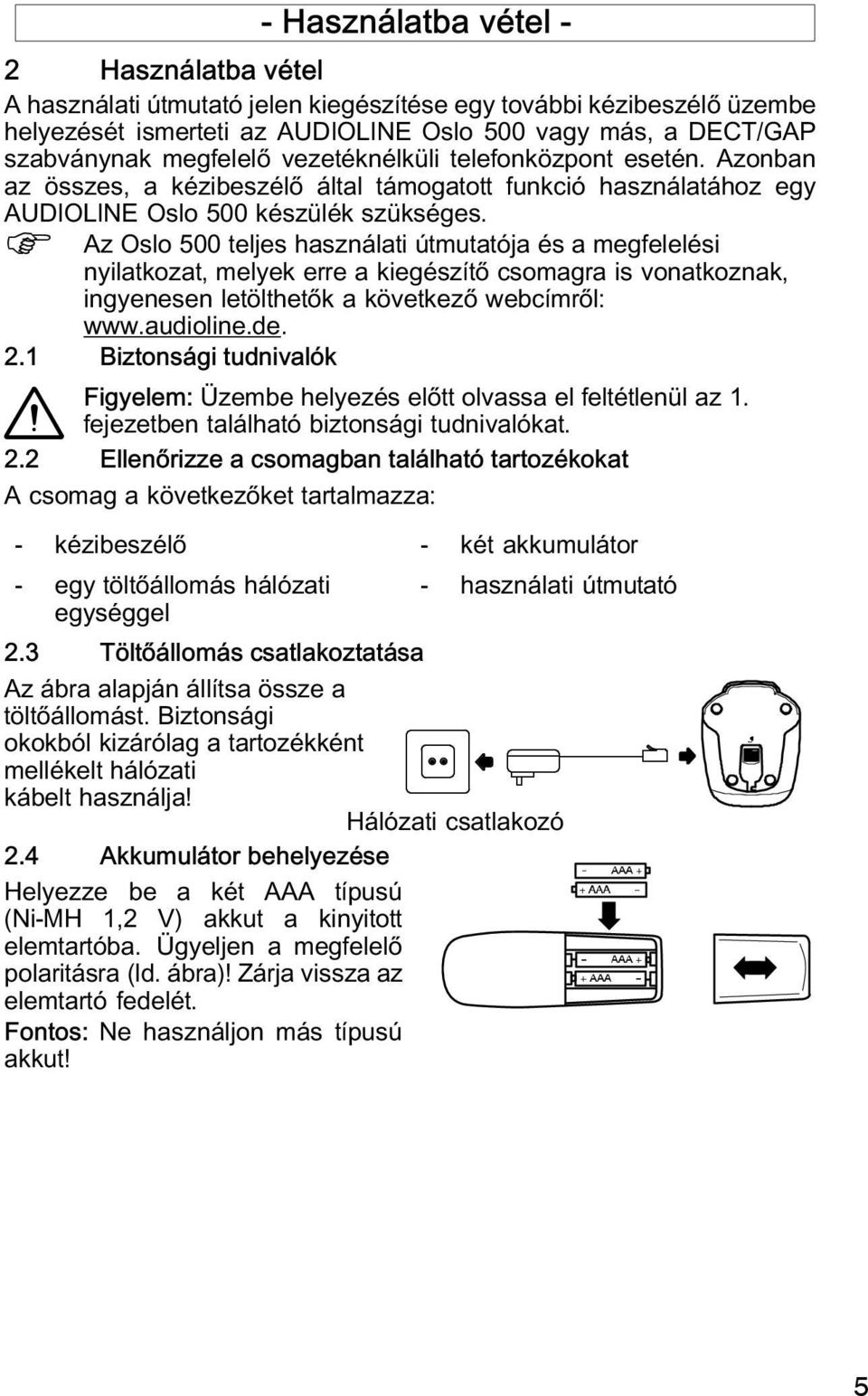 Az Oslo 500 teljes használati útmutatója és a megfelelési nyilatkozat, melyek erre a kiegészítő csomagra is vonatkoznak, ingyenesen letölthetők a következő webcímről: www.audioline.de. 2.