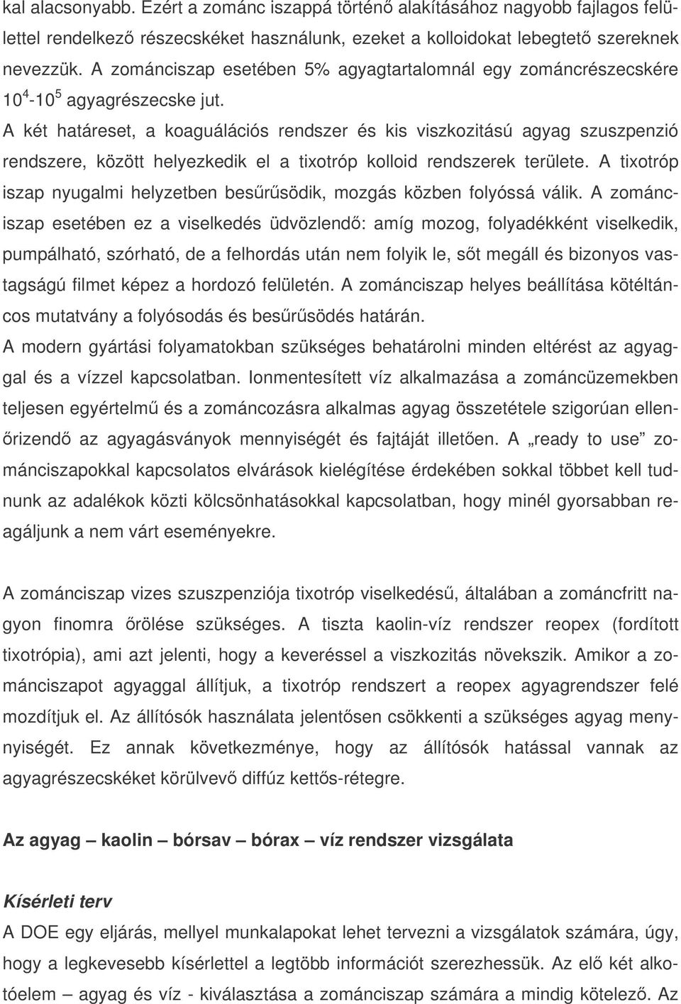 A két határeset, a koaguálációs rendszer és kis viszkozitású agyag szuszpenzió rendszere, között helyezkedik el a tixotróp kolloid rendszerek területe.