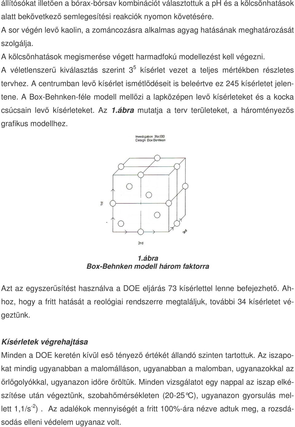 A véletlenszer kiválasztás szerint 3 5 kísérlet vezet a teljes mértékben részletes tervhez. A centrumban lev kísérlet ismétldéseit is beleértve ez 245 kísérletet jelentene.