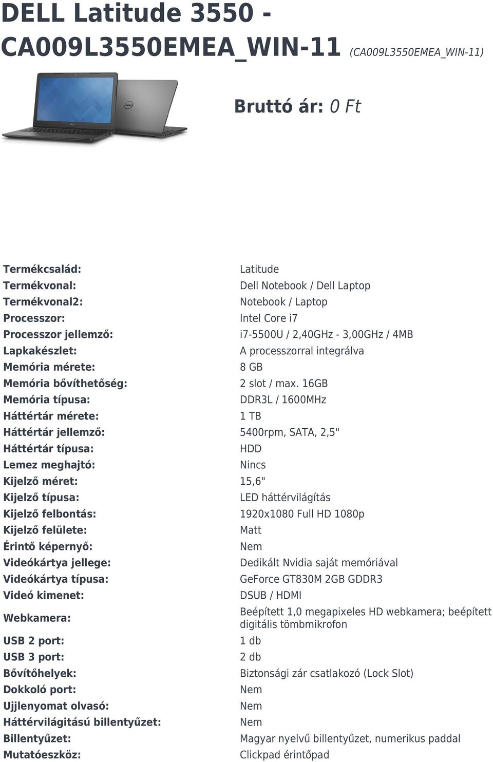 16GB DDR3L / 1600MHz 1 TB Háttértár jellemző: 5400rpm, SATA, 2,5" Háttértár típusa: Lemez meghajtó: HDD Nincs Kijelző méret: 15,6" Kijelző típusa: Kijelző felbontás: Kijelző felülete: Érintő