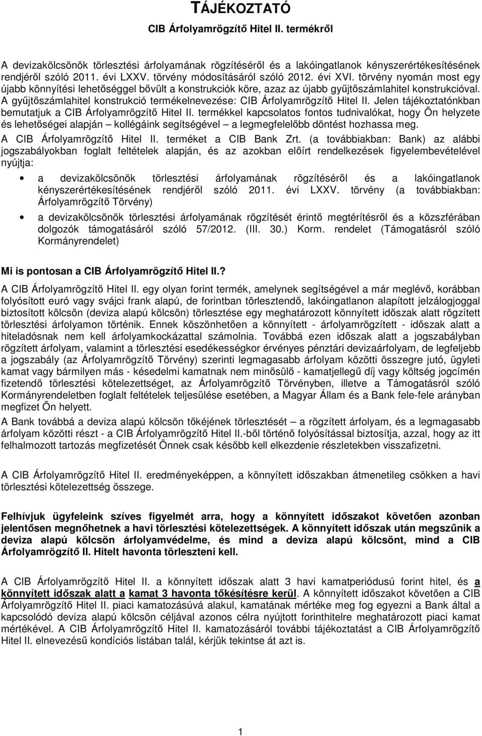 A győjtıszámlahitel konstrukció termékelnevezése: CIB Árfolyamrögzítı Hitel II. Jelen tájékoztatónkban bemutatjuk a CIB Árfolyamrögzítı Hitel II.