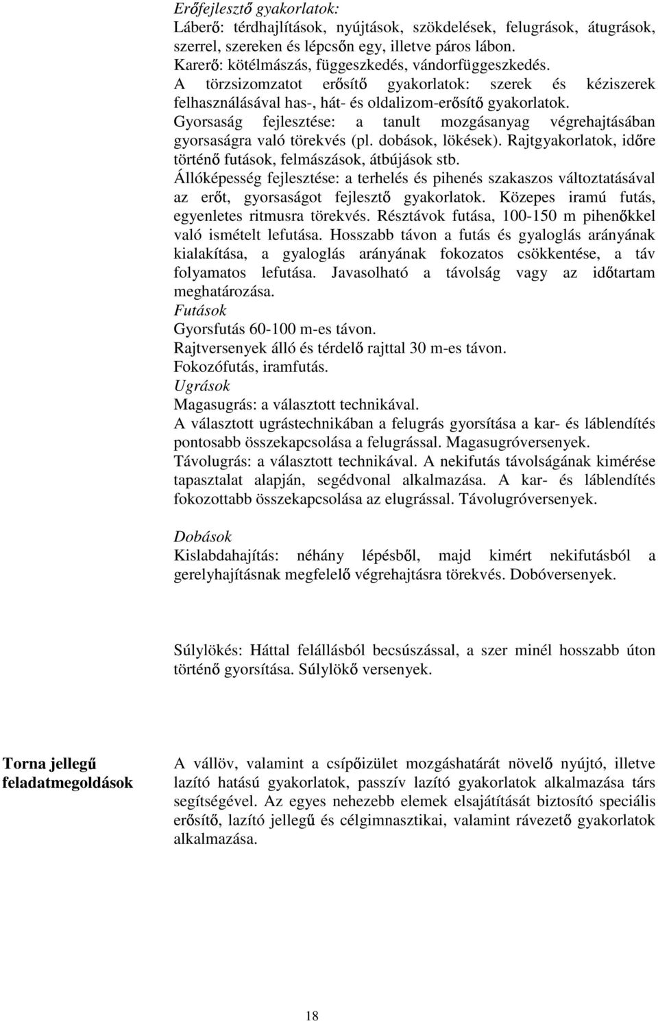 Gyorsaság fejlesztése: a tanult mozgásanyag végrehajtásában gyorsaságra való törekvés (pl. dobások, lökések). Rajtgyakorlatok, id re történ futások, felmászások, átbújások stb.