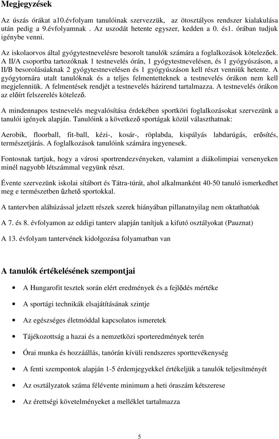 A II/A csoportba tartozóknak 1 testnevelés órán, 1 gyógytestnevelésen, és 1 gyógyúszáson, a II/B besorolásúaknak 2 gyógytestnevelésen és 1 gyógyúszáson kell részt venniük hetente.