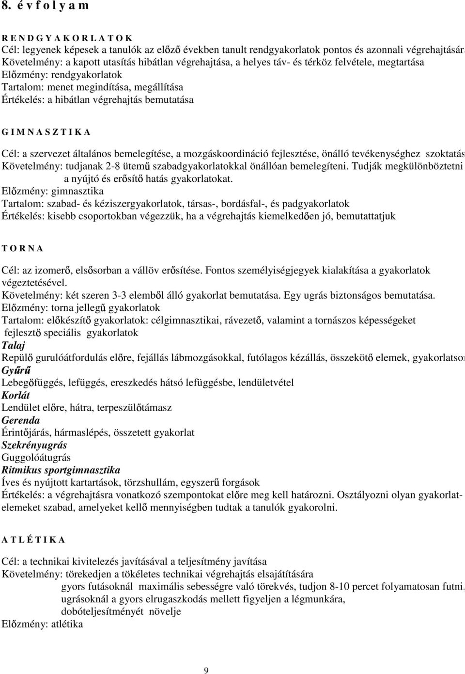 a szervezet általános bemelegítése, a mozgáskoordináció fejlesztése, önálló tevékenységhez szoktatás Követelmény: tudjanak 2-8 ütem szabadgyakorlatokkal önállóan bemelegíteni.