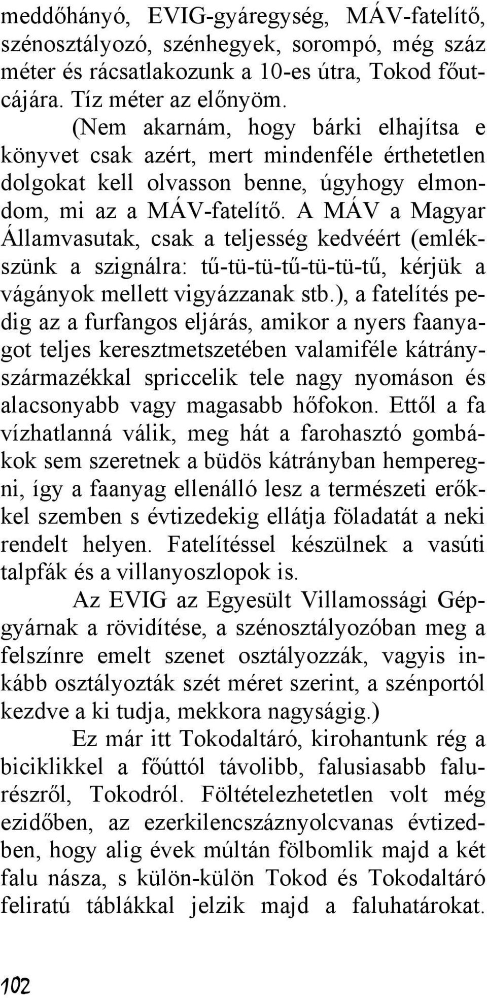 A MÁV a Magyar Államvasutak, csak a teljesség kedvéért (emlékszünk a szignálra: tű-tü-tü-tű-tü-tü-tű, kérjük a vágányok mellett vigyázzanak stb.