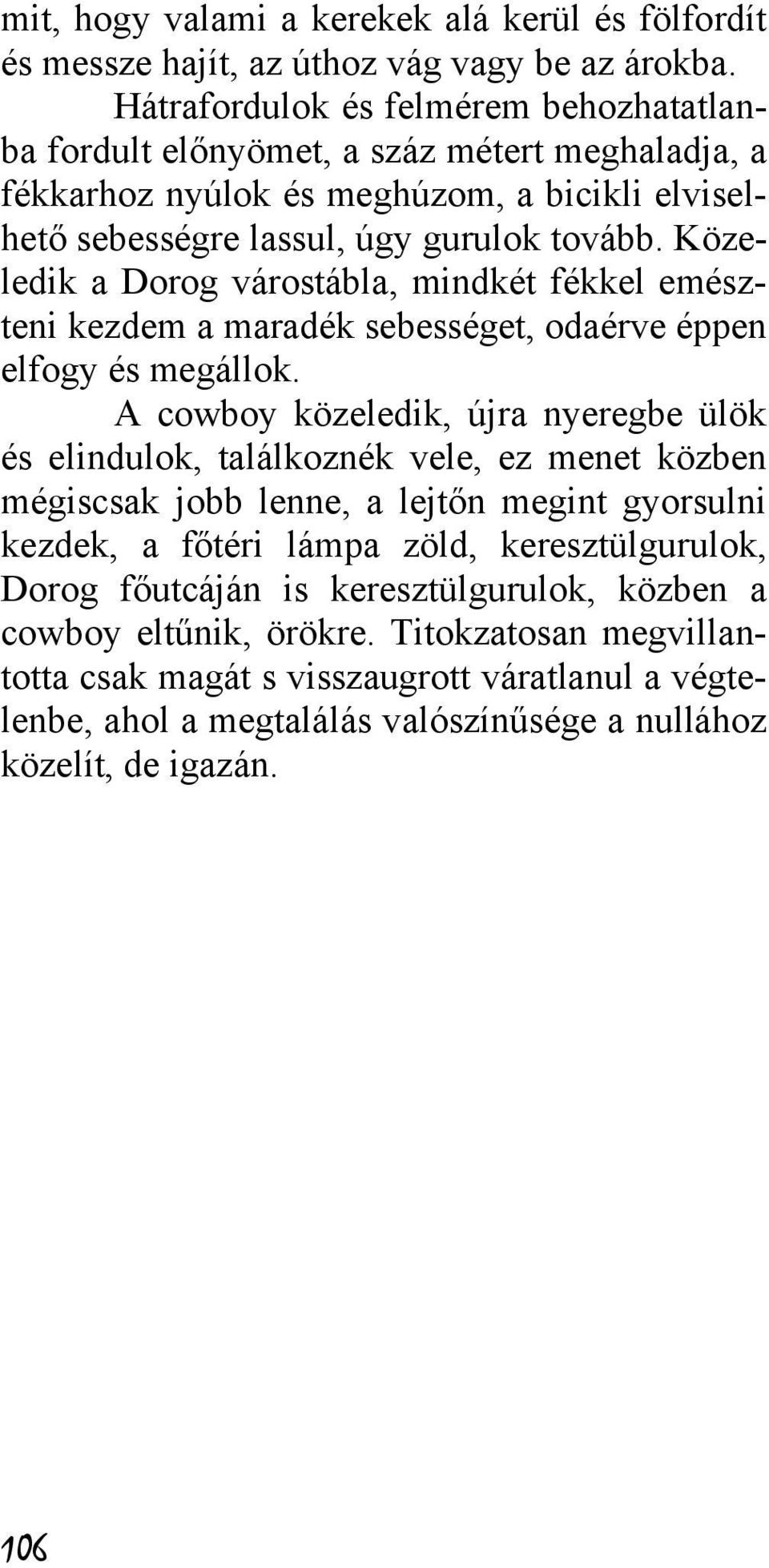 Közeledik a Dorog várostábla, mindkét fékkel emészteni kezdem a maradék sebességet, odaérve éppen elfogy és megállok.