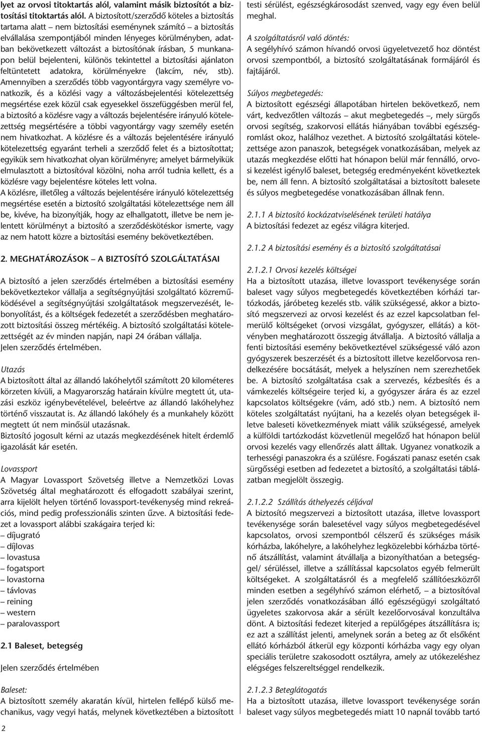 biztosítónak írásban, 5 munkanapon belül bejelenteni, különös tekintettel a biztosítási ajánlaton feltüntetett adatokra, körülményekre (lakcím, név, stb).