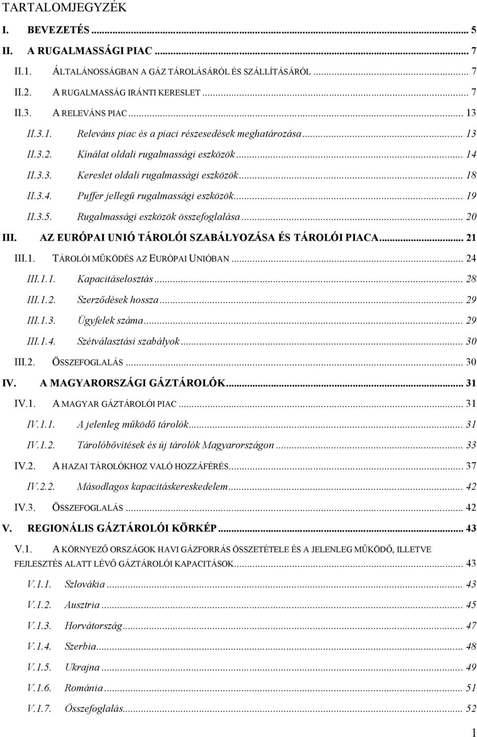 Rugalmassági eszközök összefoglalása... 20 III. AZ EURÓPAI UNIÓ TÁROLÓI SZABÁLYOZÁSA ÉS TÁROLÓI PIACA... 21 III.1. TÁROLÓI MŰKÖDÉS AZ EURÓPAI UNIÓBAN... 24 III.1.1. Kapacitáselosztás... 28 III.1.2. Szerződések hossza.