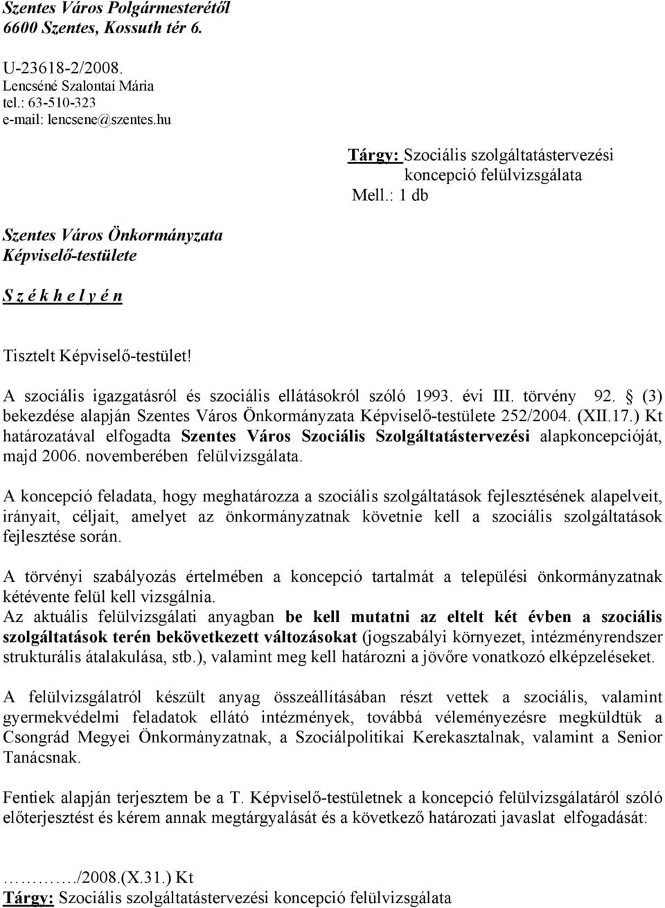 A szociális igazgatásról és szociális ellátásokról szóló 1993. évi III. törvény 92. (3) bekezdése alapján Önkormányzata Képviselő-testülete 252/2004. (XII.17.