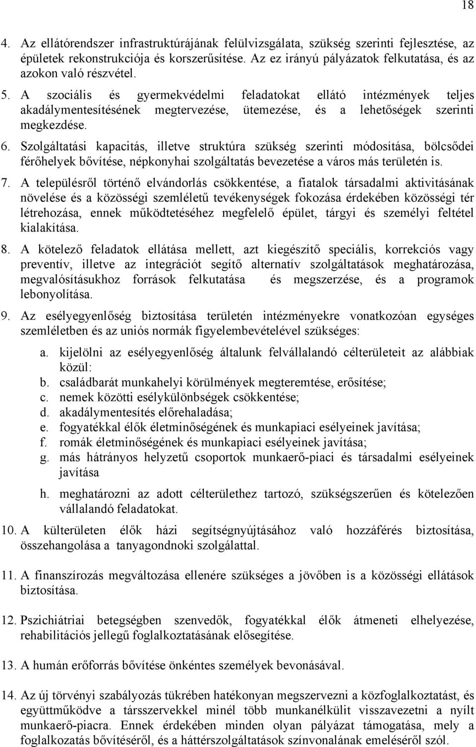 A szociális és gyermekvédelmi feladatokat ellátó intézmények teljes akadálymentesítésének megtervezése, ütemezése, és a lehetőségek szerinti megkezdése. 6.