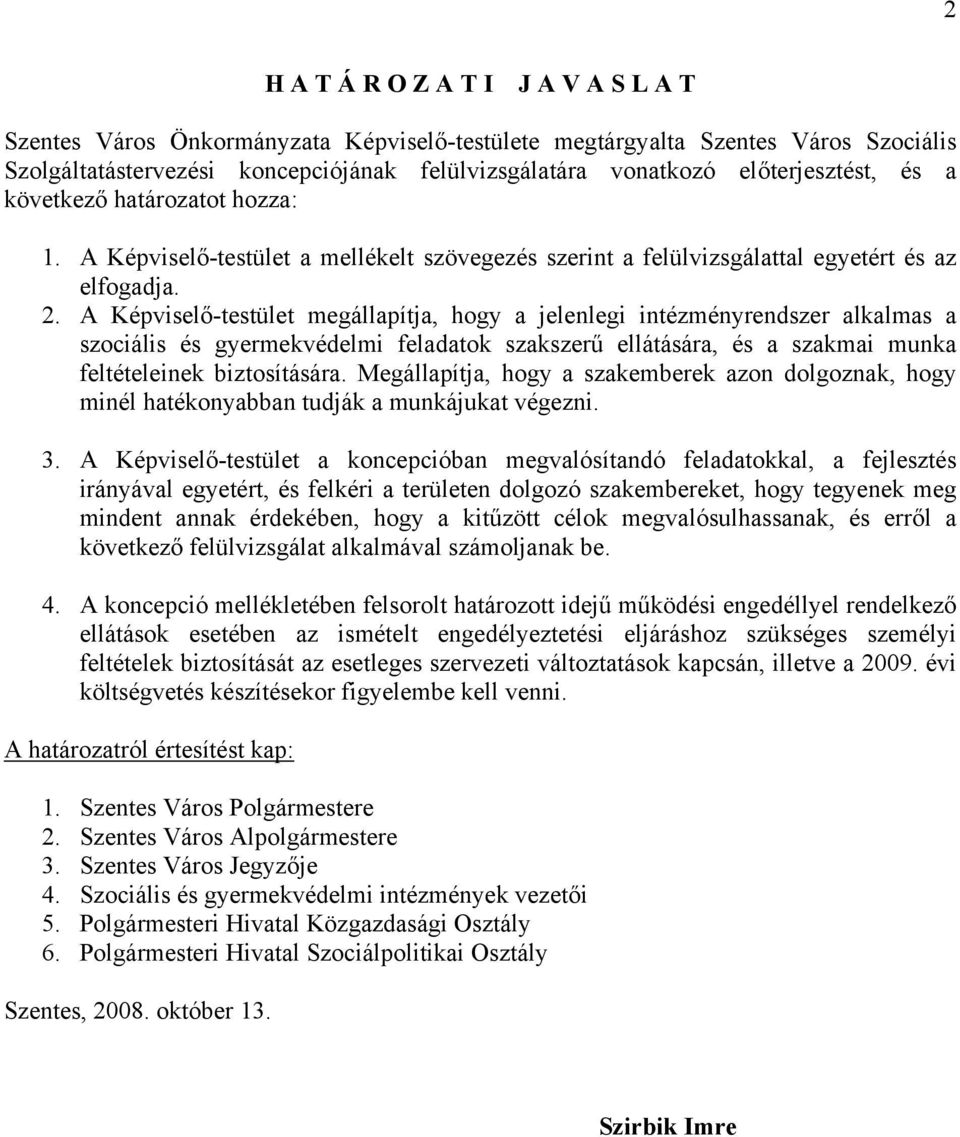 A Képviselő-testület megállapítja, hogy a jelenlegi intézményrendszer alkalmas a szociális és gyermekvédelmi feladatok szakszerű ellátására, és a szakmai munka feltételeinek biztosítására.