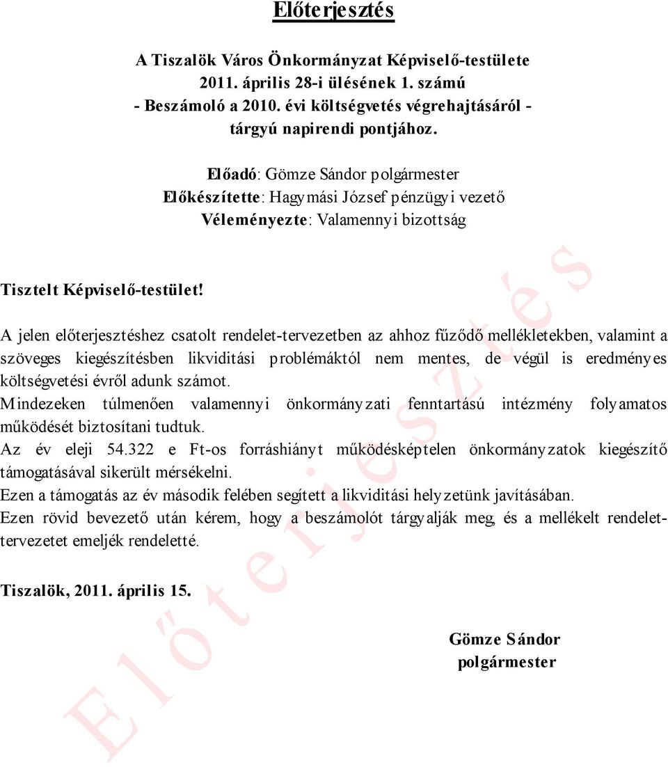 A jelen előterjesztéshez csatolt rendelet-tervezetben az ahhoz fűződő mellékletekben, valamint a szöveges kiegészítésben likviditási problémáktól nem mentes, de végül is eredményes költségvetési