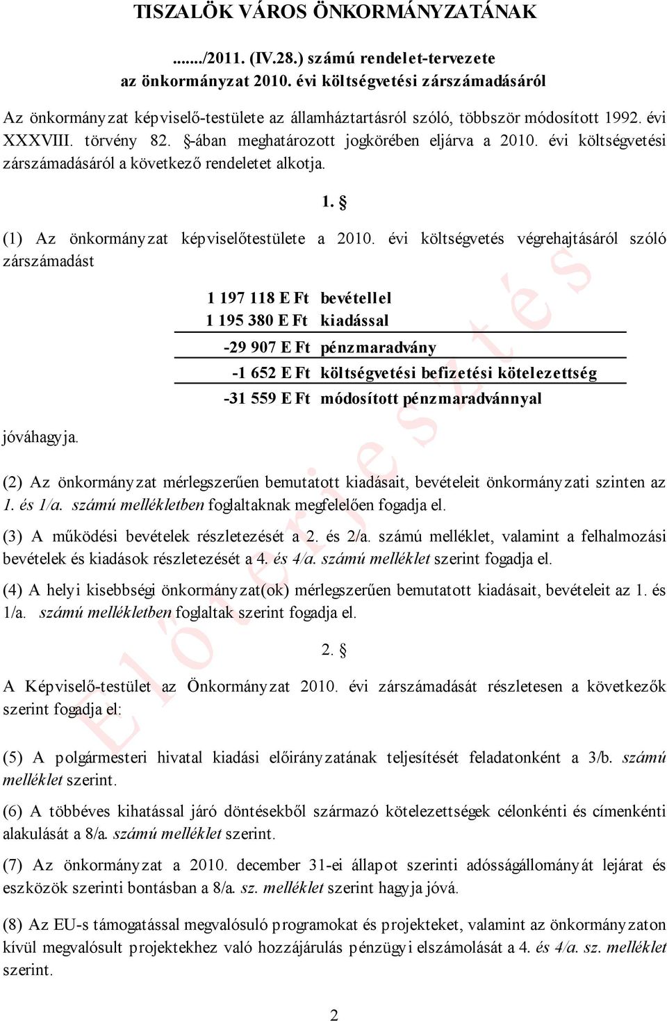 évi költségvetési zárszámadásáról a következő rendeletet alkotja. 1. (1) Az önkormányzat képviselőtestülete a 2010. évi költségvetés végrehajtásáról szóló zárszámadást jóváhagyja.