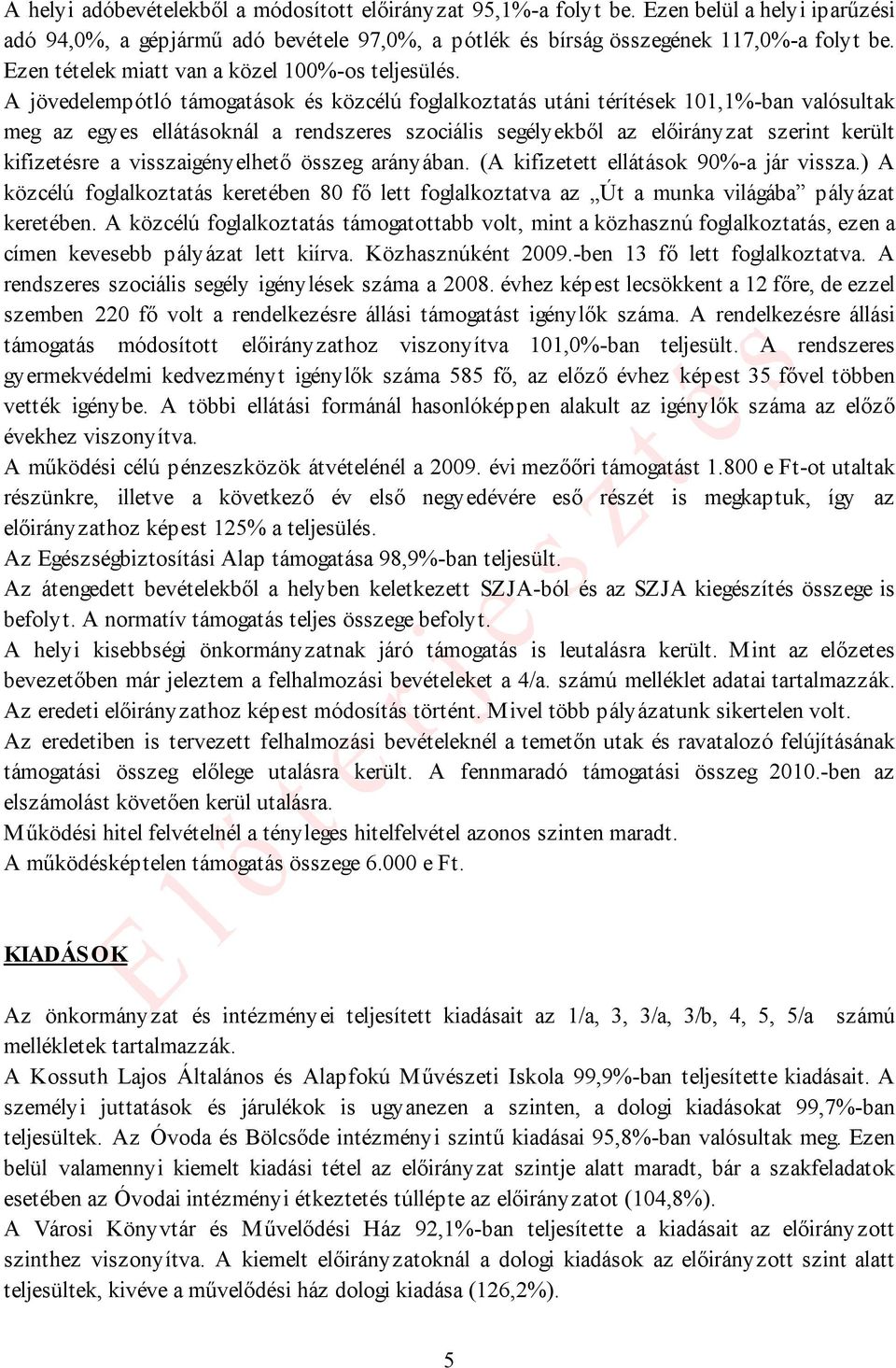 A jövedelempótló támogatások és közcélú foglalkoztatás utáni térítések 101,1%-ban valósultak meg az egyes ellátásoknál a rendszeres szociális segélyekből az előirányzat szerint került kifizetésre a