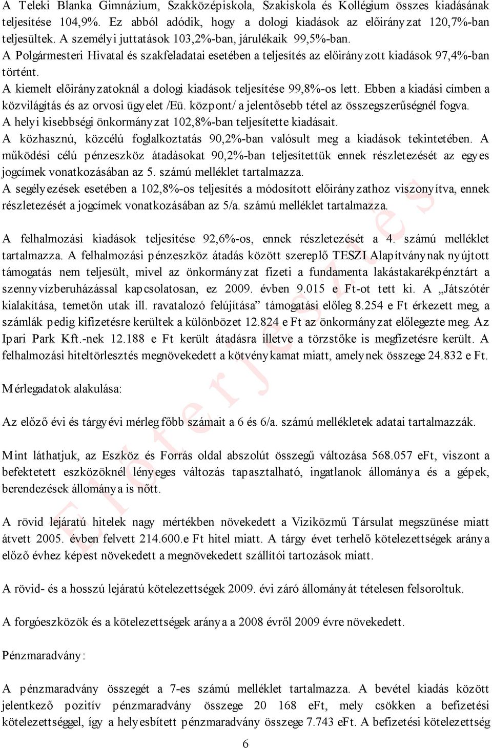 A kiemelt előirányzatoknál a dologi kiadások teljesítése 99,8%-os lett. Ebben a kiadási címben a közvilágítás és az orvosi ügyelet /Eü. központ/ a jelentősebb tétel az összegszerűségnél fogva.