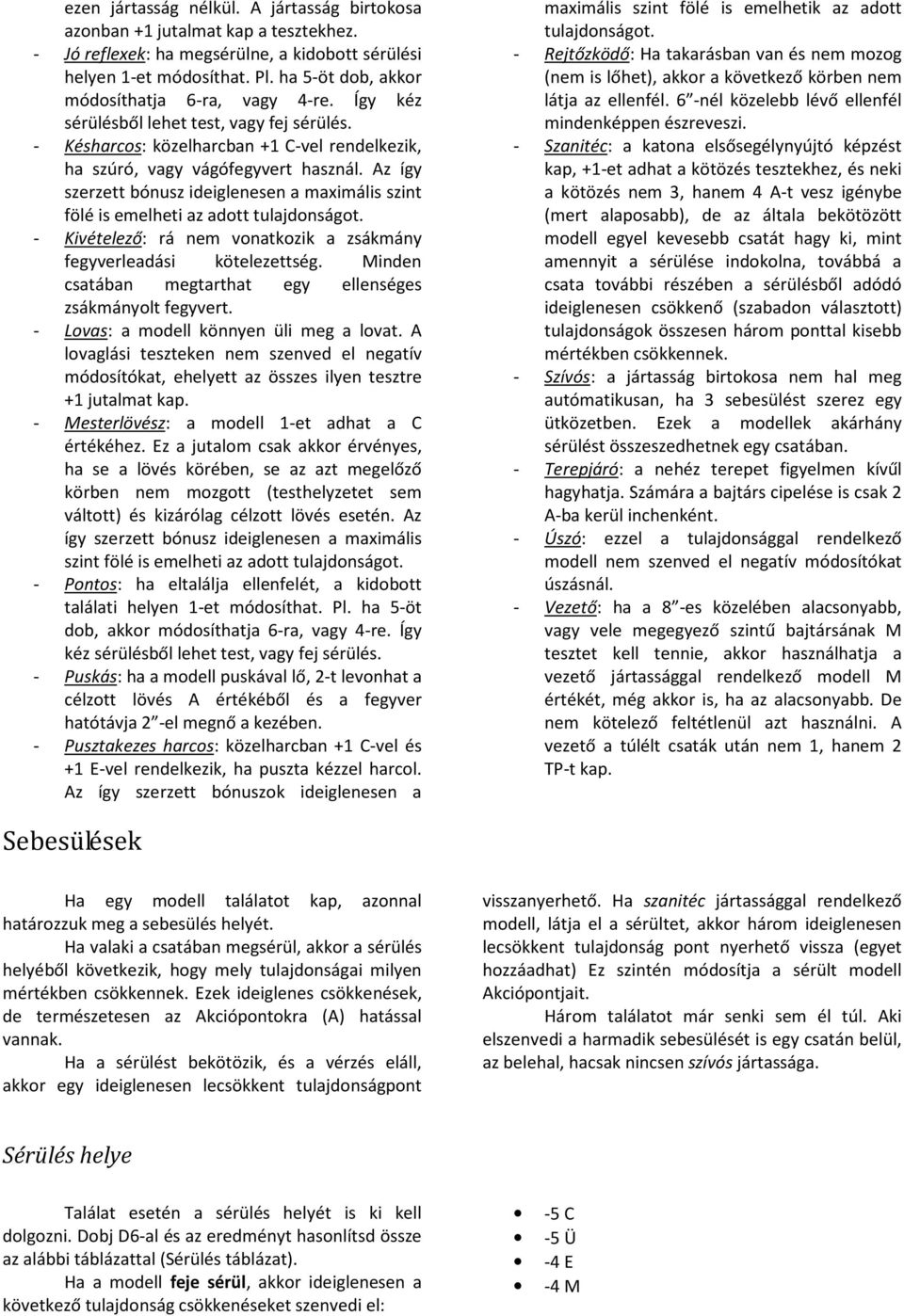 Az így szerzett bónusz ideiglenesen a maximális szint fölé is emelheti az adott tulajdonságot. - Kivételező: rá nem vonatkozik a zsákmány fegyverleadási kötelezettség.