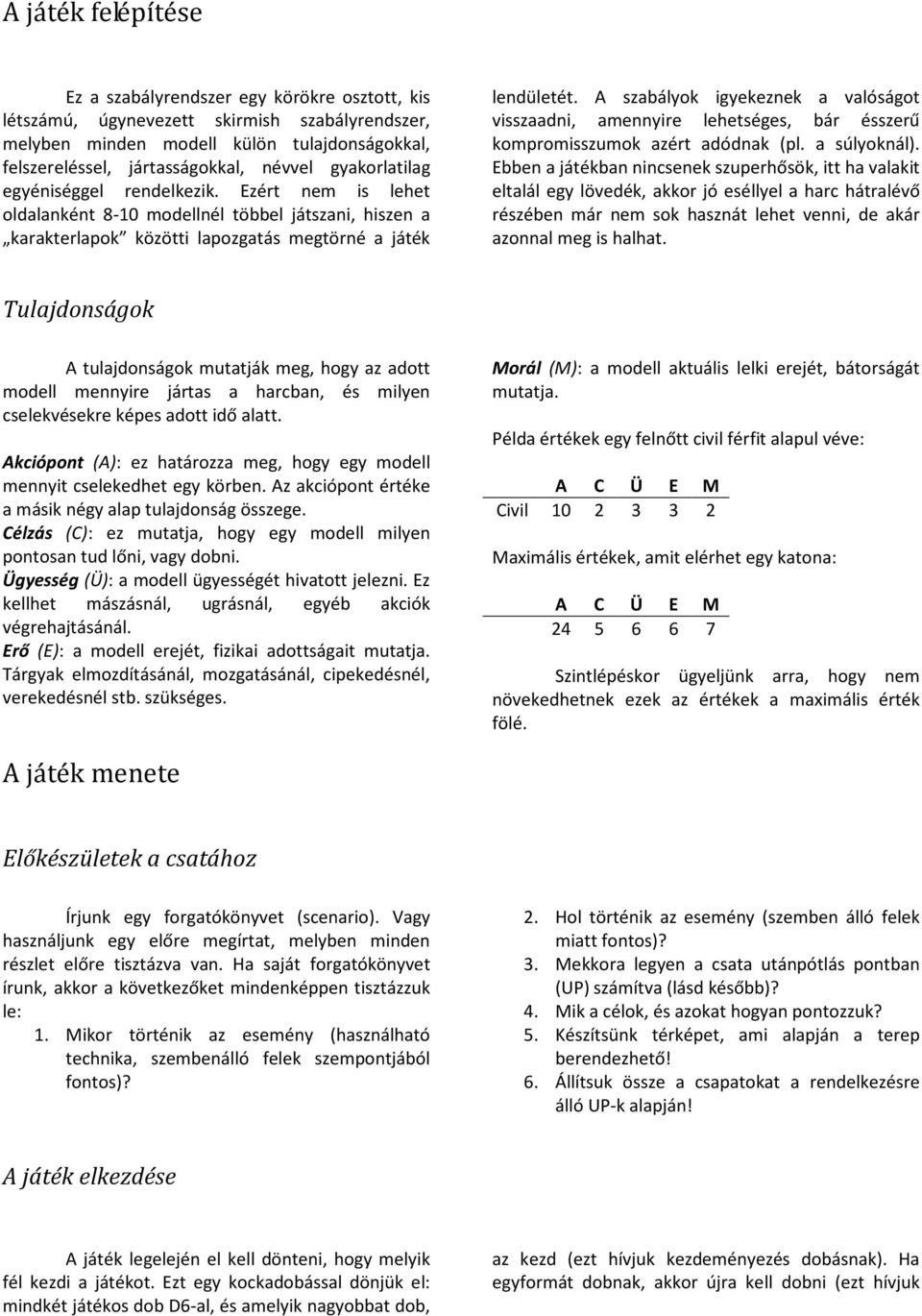 A szabályok igyekeznek a valóságot visszaadni, amennyire lehetséges, bár ésszerű kompromisszumok azért adódnak (pl. a súlyoknál).