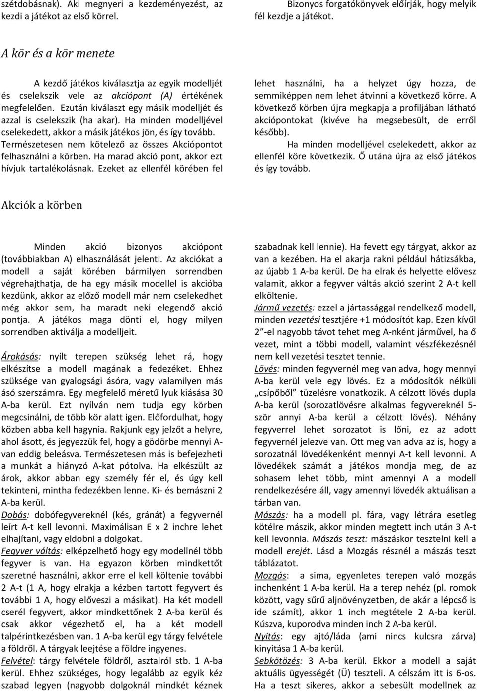 Ha minden modelljével cselekedett, akkor a másik játékos jön, és így tovább. Természetesen nem kötelező az összes Akciópontot felhasználni a körben.