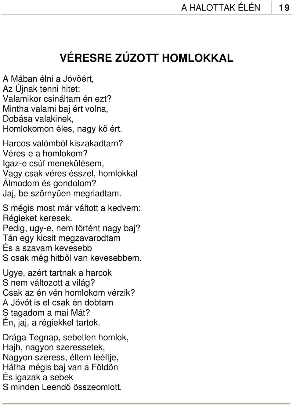 S mégis most már váltott a kedvem: Régieket keresek. Pedig, ugy-e, nem történt nagy baj? Tán egy kicsit megzavarodtam És a szavam kevesebb S csak még hitből van kevesebbem.