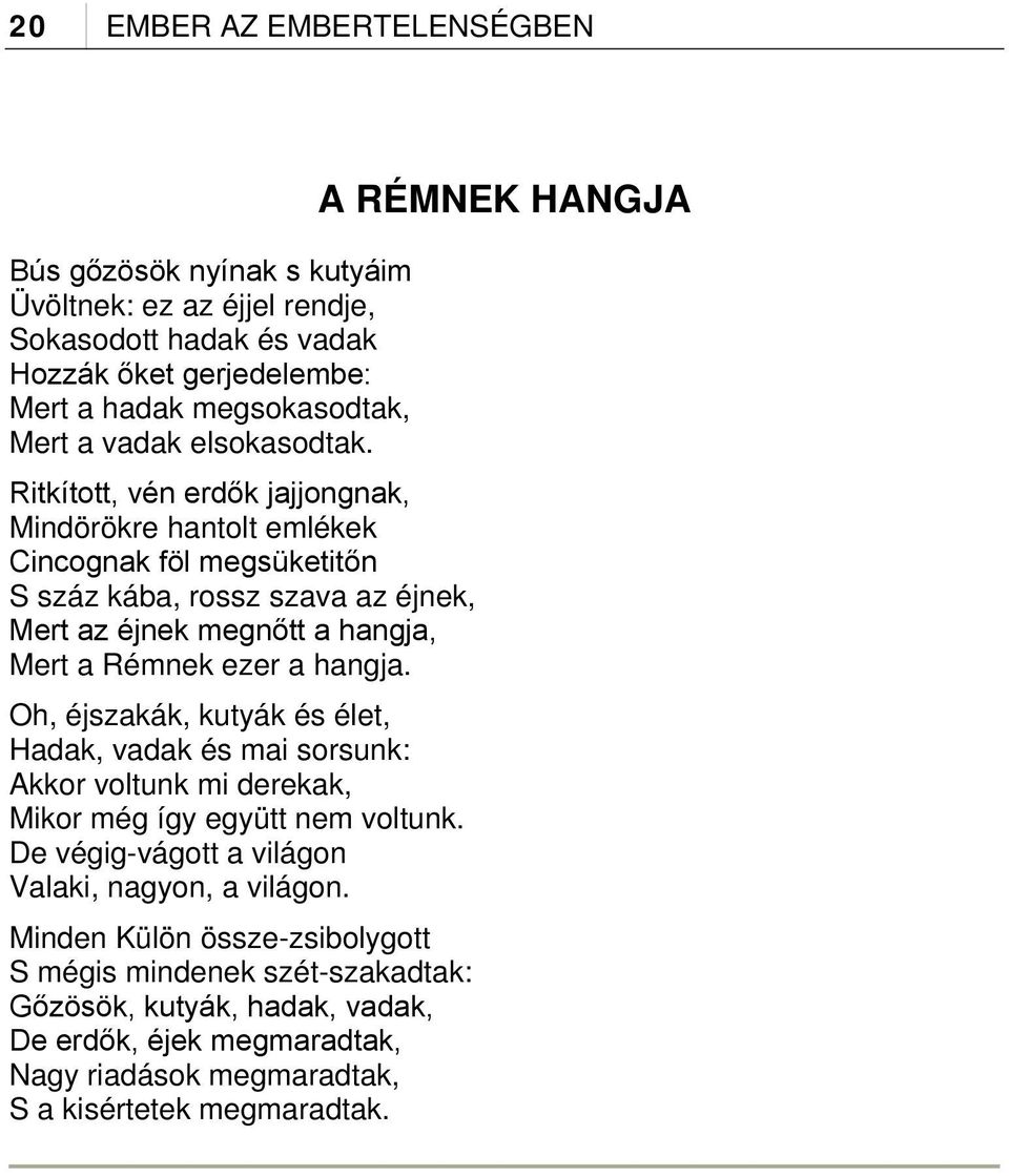 Ritkított, vén erdők jajjongnak, Mindörökre hantolt emlékek Cincognak föl megsüketitőn S száz kába, rossz szava az éjnek, Mert az éjnek megnőtt a hangja, Mert a Rémnek ezer a hangja.