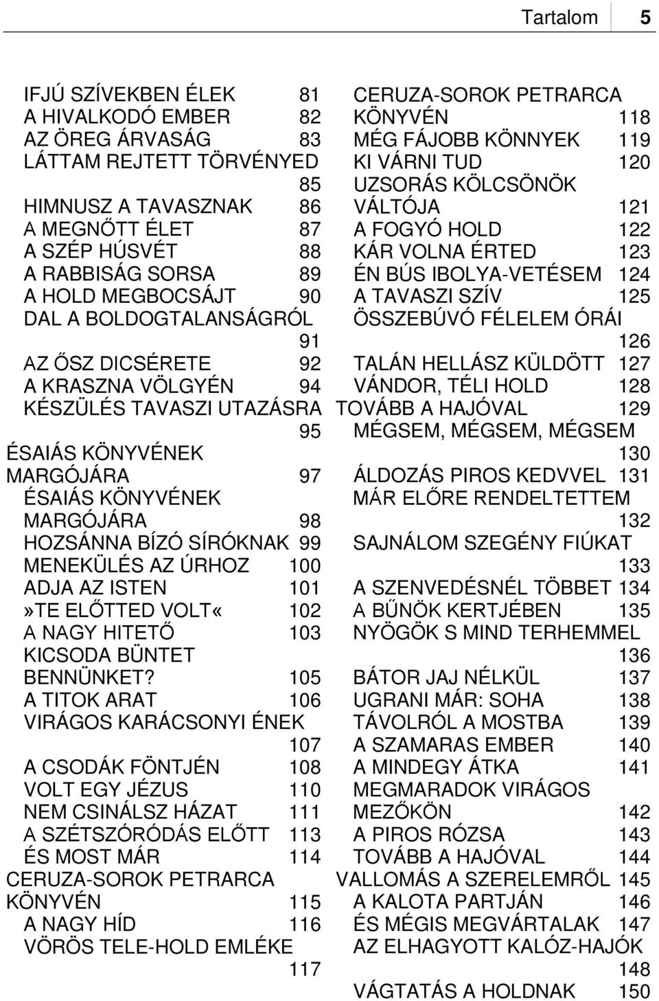 ÚRHOZ 100 ADJA AZ ISTEN 101»TE ELŐTTED VOLT«102 A NAGY HITETŐ 103 KICSODA BÜNTET BENNÜNKET?