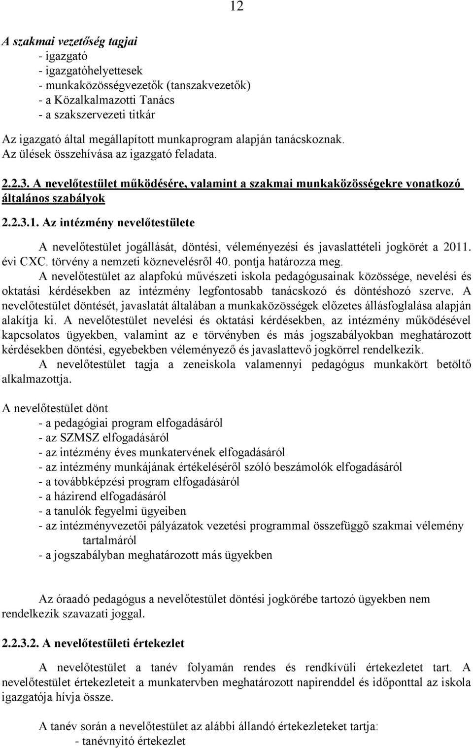 Az intézmény nevelőtestülete A nevelőtestület jogállását, döntési, véleményezési és javaslattételi jogkörét a 2011. évi CXC. törvény a nemzeti köznevelésről 40. pontja határozza meg.