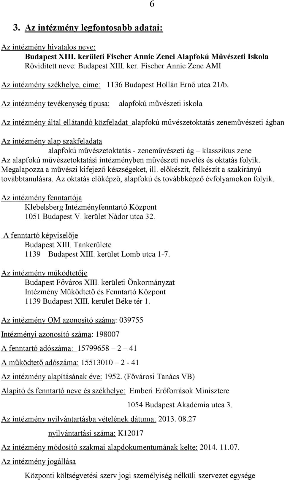 művészetoktatás - zeneművészeti ág klasszikus zene Az alapfokú művészetoktatási intézményben művészeti nevelés és oktatás folyik. Megalapozza a művészi kifejező készségeket, ill.