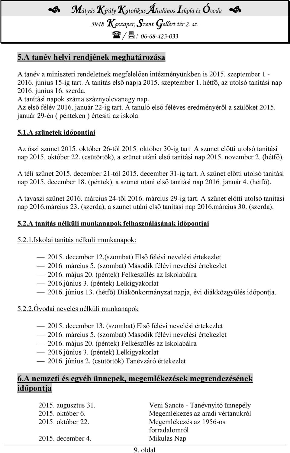 5.1.A szünetek időpontjai Az őszi szünet 2015. október 26-től 2015. október 30-ig tart. A szünet előtti utolsó tanítási nap 2015. október 22. (csütörtök), a szünet utáni első tanítási nap 2015.