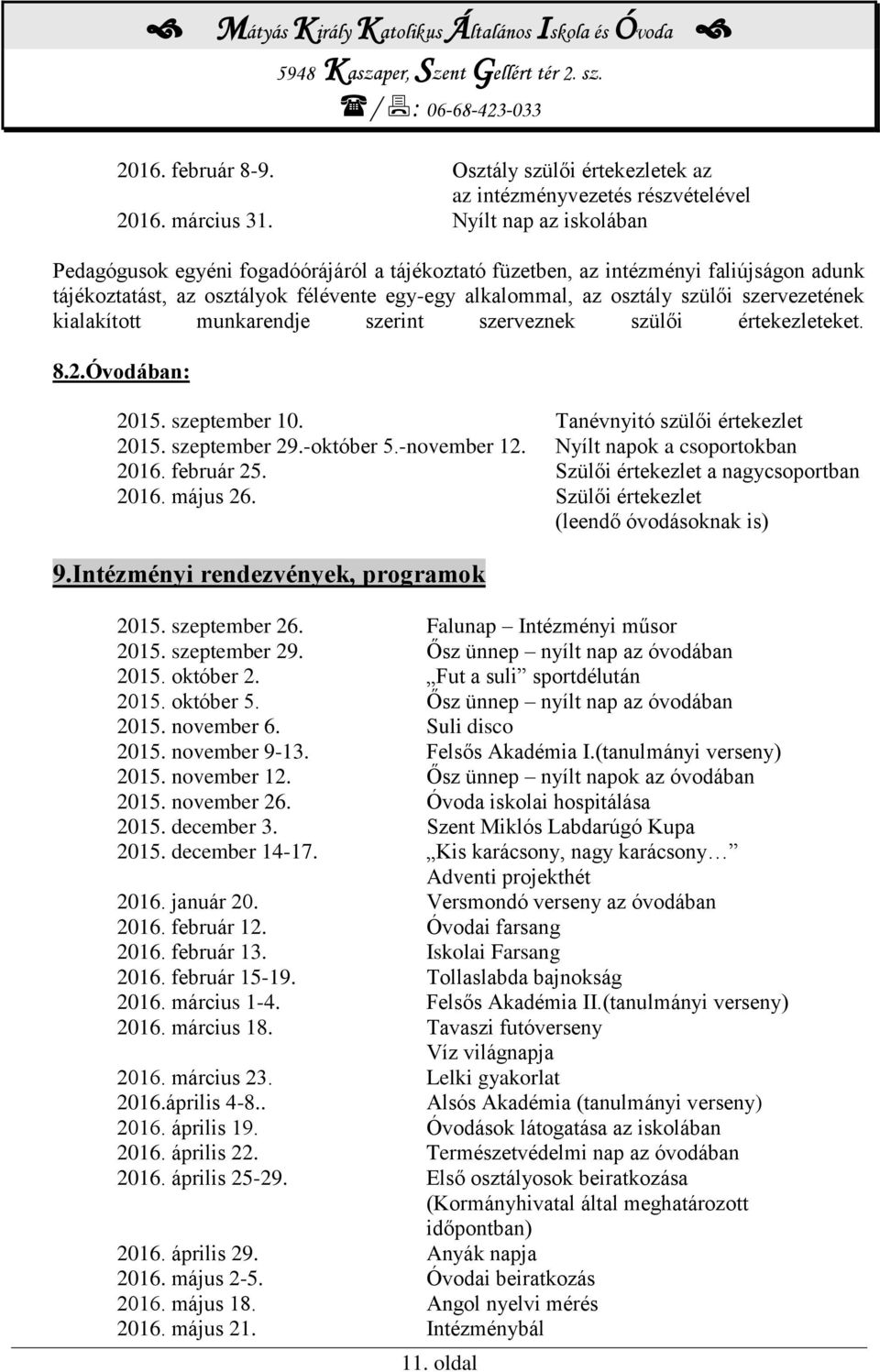 szervezetének kialakított munkarendje szerint szerveznek szülői értekezleteket. 8.2.Óvodában: 2015. szeptember 10. Tanévnyitó szülői értekezlet 2015. szeptember 29.-október 5.-november 12.