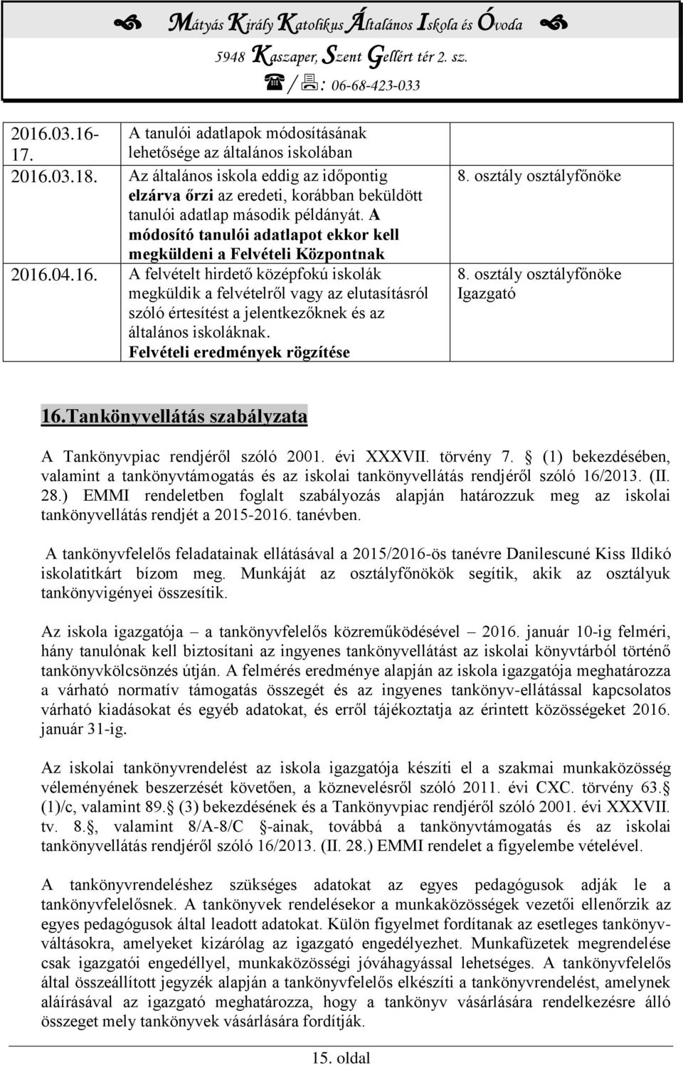 16. A felvételt hirdető középfokú iskolák megküldik a felvételről vagy az elutasításról szóló értesítést a jelentkezőknek és az általános iskoláknak. Felvételi eredmények rögzítése 8.