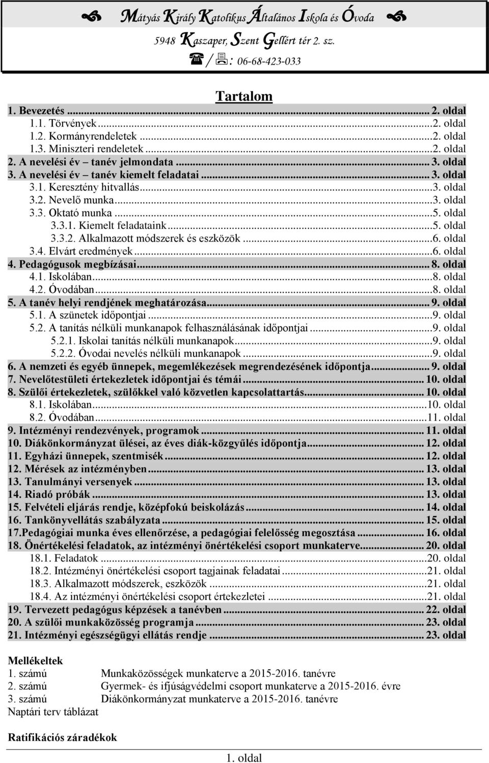 .. 6. oldal 3.4. Elvárt eredmények... 6. oldal 4. Pedagógusok megbízásai... 8. oldal 4.1. Iskolában... 8. oldal 4.2. Óvodában... 8. oldal 5. A tanév helyi rendjének meghatározása... 9. oldal 5.1. A szünetek időpontjai.