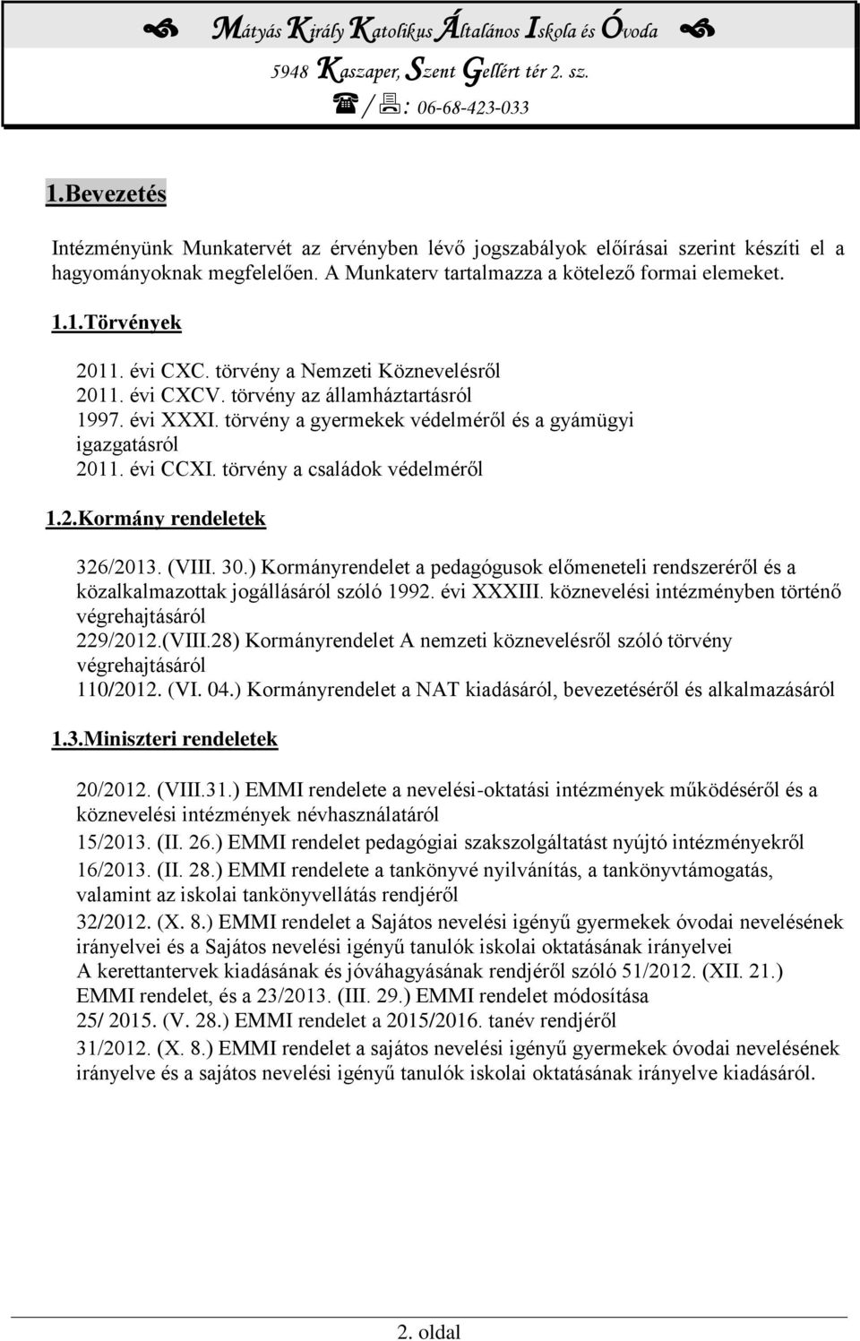 törvény a családok védelméről 1.2.Kormány rendeletek 326/2013. (VIII. 30.) Kormányrendelet a pedagógusok előmeneteli rendszeréről és a közalkalmazottak jogállásáról szóló 1992. évi XXXIII.