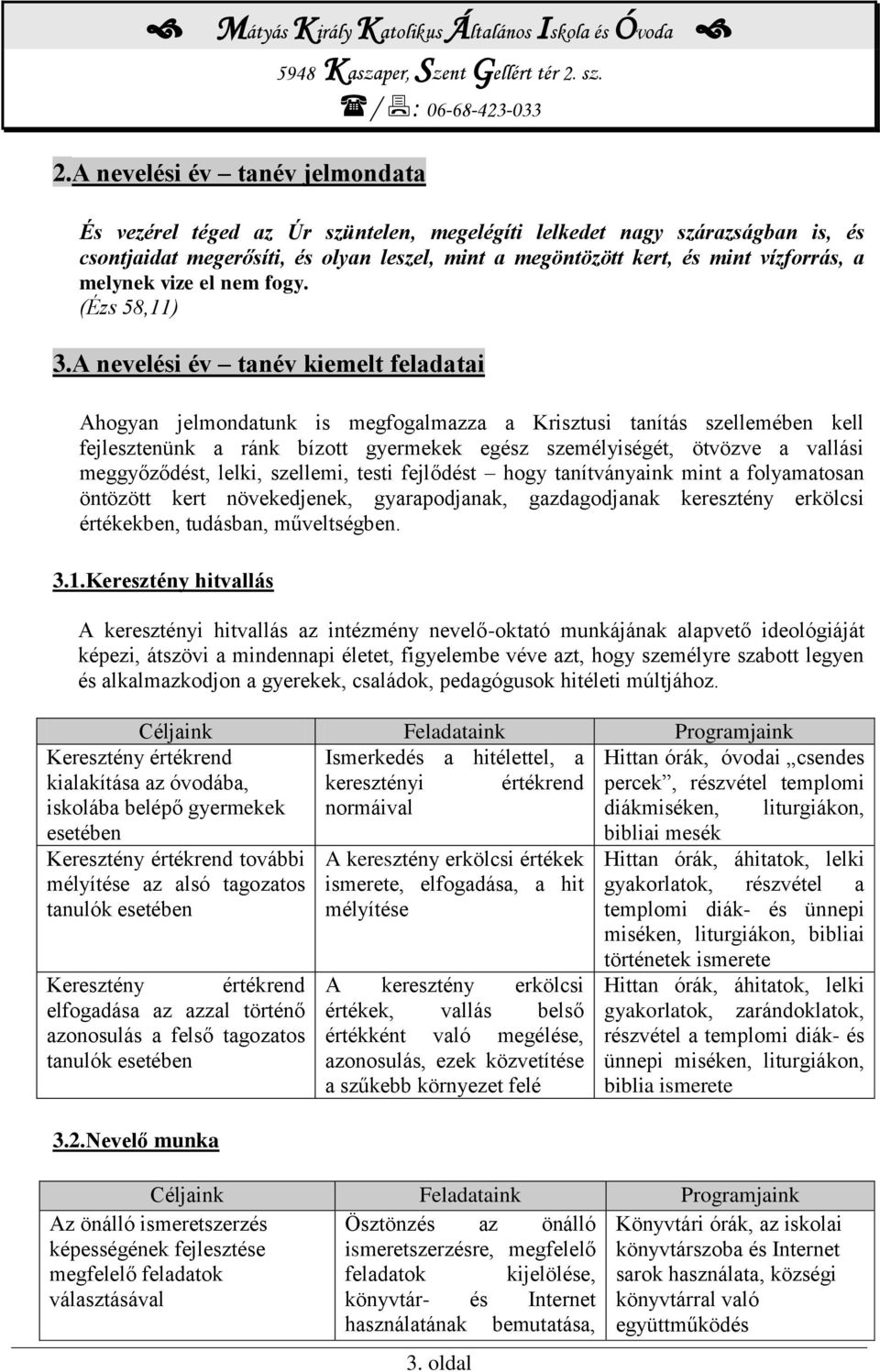 A nevelési év tanév kiemelt feladatai Ahogyan jelmondatunk is megfogalmazza a Krisztusi tanítás szellemében kell fejlesztenünk a ránk bízott gyermekek egész személyiségét, ötvözve a vallási