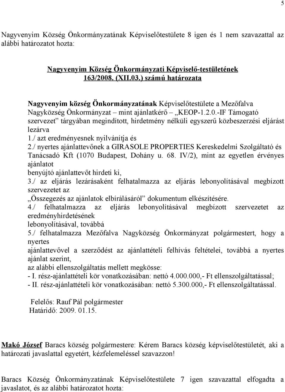 -IF Támogató szervezet tárgyában megindított, hirdetmény nélküli egyszerű közbeszerzési eljárást lezárva 1./ azt eredményesnek nyilvánítja és 2.