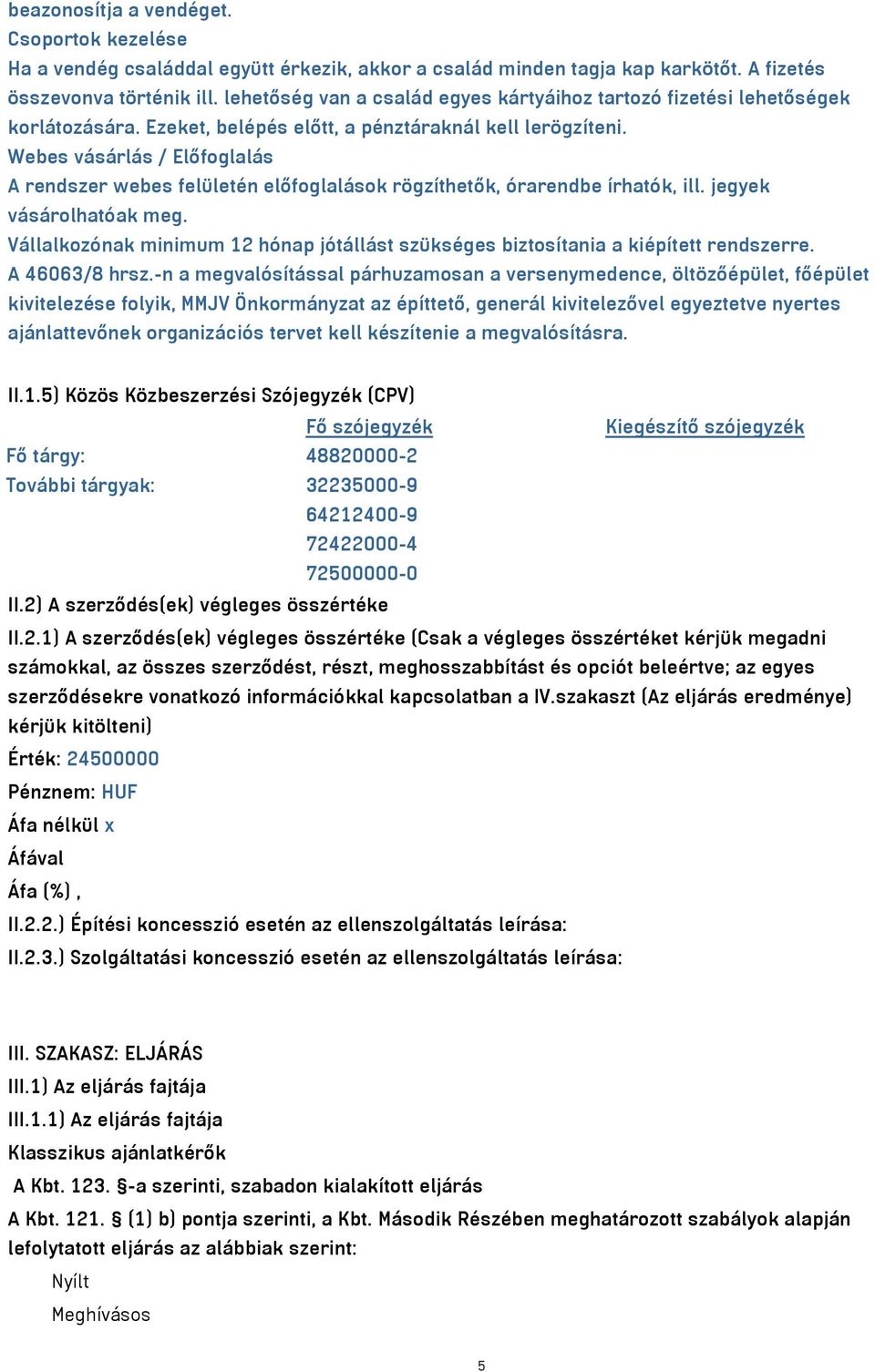 Webes vásárlás / Előfoglalás A rendszer webes felületén előfoglalások rögzíthetők, órarendbe írhatók, ill. jegyek vásárolhatóak meg.