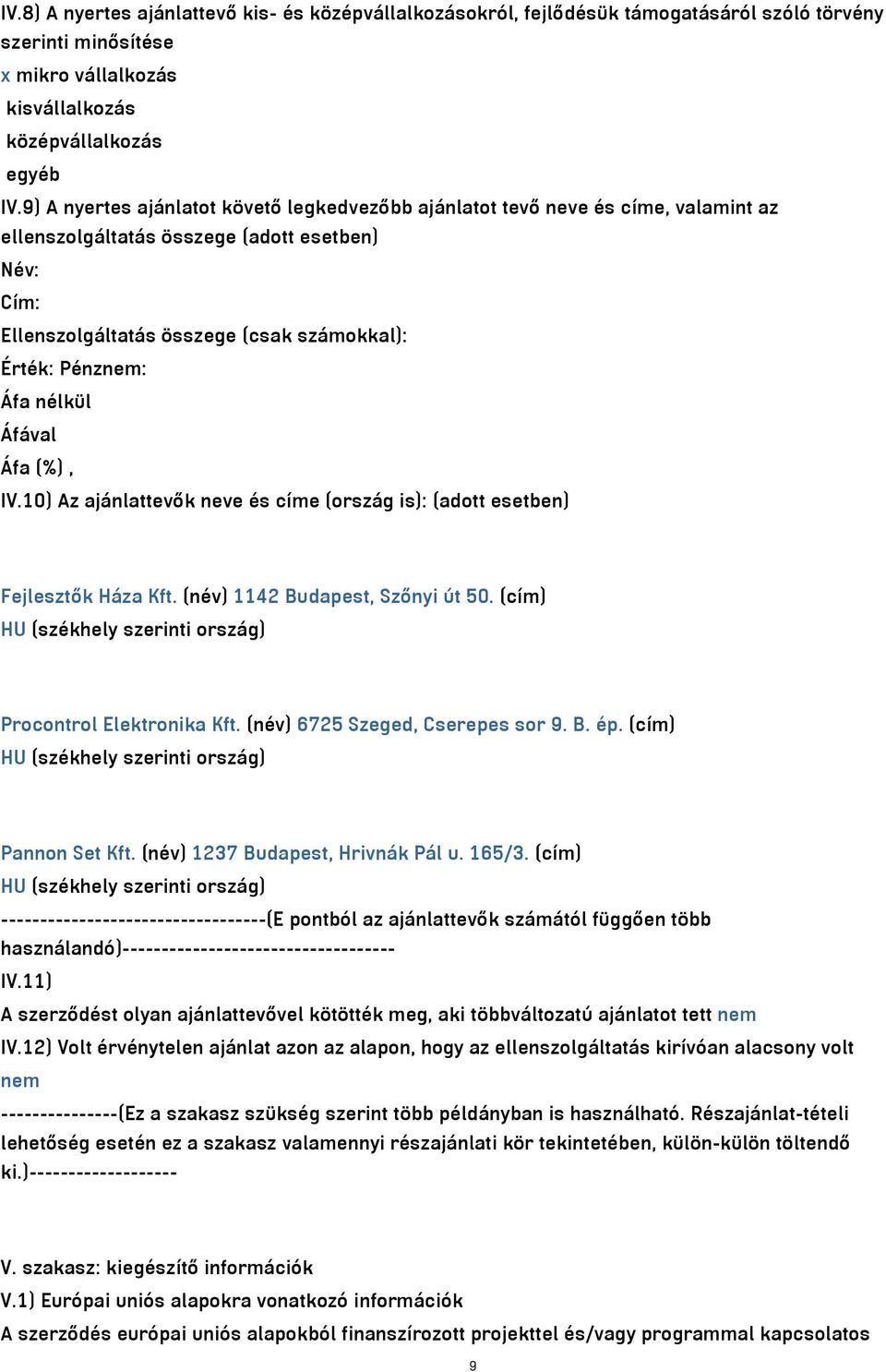 nélkül Áfával Áfa (%), IV.10) Az ajánlattevők neve és címe (ország is): (adott esetben) Fejlesztők Háza Kft. (név) 1142 Budapest, Szőnyi út 50.