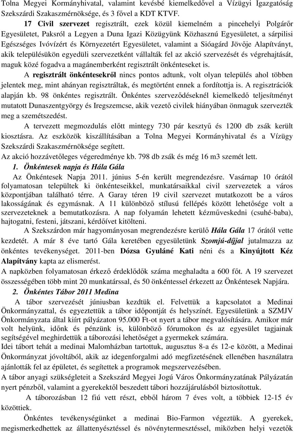Egyesületet, valamint a Sióagárd Jövıje Alapítványt, akik településükön egyedüli szervezetként vállalták fel az akció szervezését és végrehajtását, maguk közé fogadva a magánemberként regisztrált