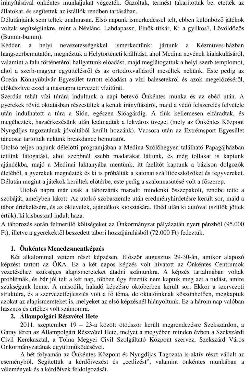 Kedden a helyi nevezetességekkel ismerkedtünk: jártunk a Kézmőves-házban hangszerbemutatón, megnéztük a Helytörténeti kiállítást, ahol Medina nevének kialakulásáról, valamint a falu történetérıl