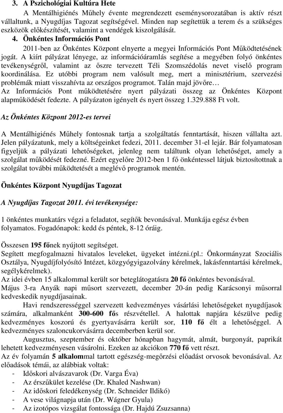 Önkéntes Információs Pont 2011-ben az Önkéntes Központ elnyerte a megyei Információs Pont Mőködtetésének jogát.